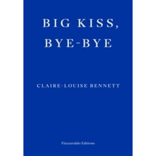 Claire-Louise Bennett - Big Kiss, Bye-Bye