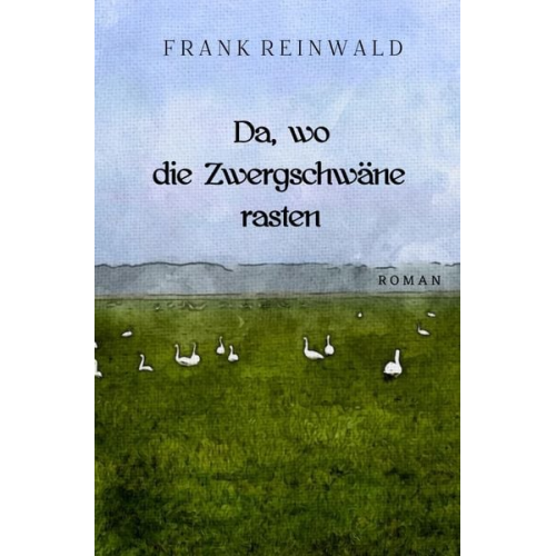Frank Reinwald - Da, wo die Zwergschwäne rasten