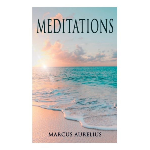 Marcus Aurelius George Long - Meditations: Philosophical Contemplations of a Roman Emperor