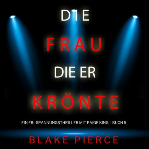 Blake Pierce - Die frau die er krönte (Ein FBI-Spannungsthriller mit Paige King – Buch 5)