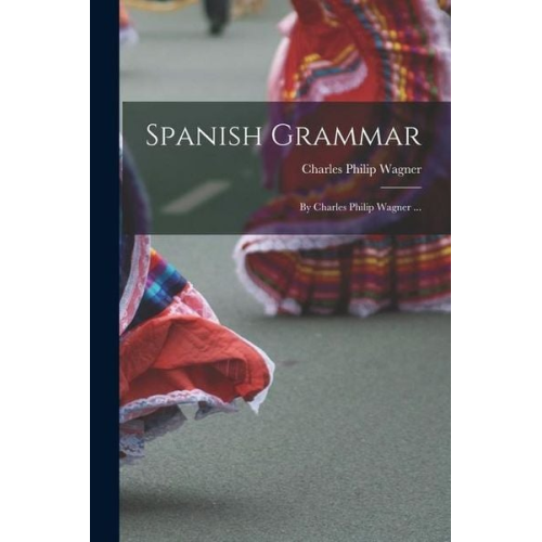 Charles Philip Wagner - Spanish Grammar: By Charles Philip Wagner ...