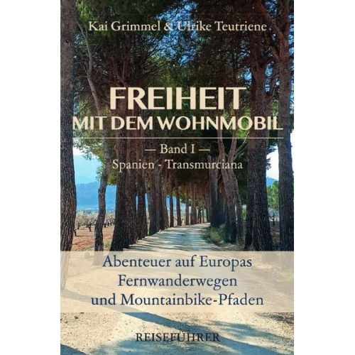 Kai Grimmel Ulrike Teutriene - Freiheit mit dem Wohnmobil Band 1: Spanien - Transmurciana