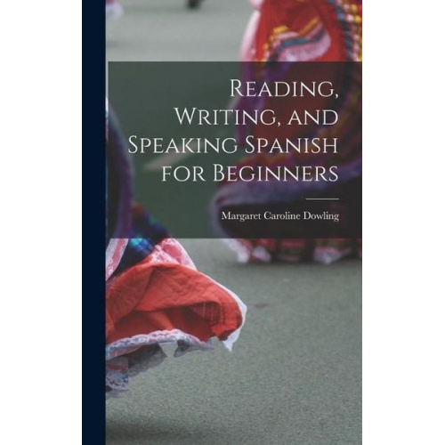 Margaret Caroline Dowling - Reading, Writing, and Speaking Spanish for Beginners