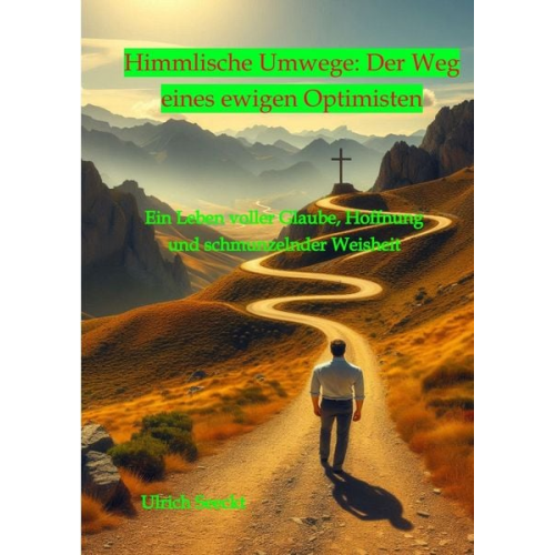 Ulrich Seeckt - Himmlische Umwege: Der Weg eines ewigen Optimisten