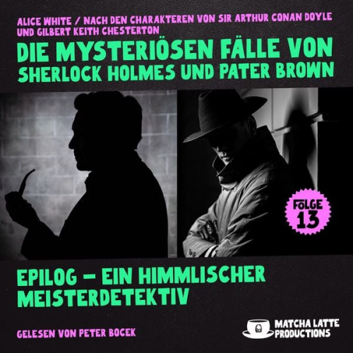 Arthur Conan Doyle Gilbert Keith Chesterton Alice White - Epilog - Ein Himmlischer Meisterdetektiv (Die mysteriösen Fälle von Sherlock Holmes und Pater Brown, Folge 13)