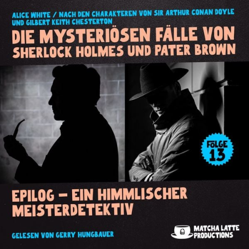 Arthur Conan Doyle Gilbert Keith Chesterton Alice White - Epilog - Ein Himmlischer Meisterdetektiv (Die mysteriösen Fälle von Sherlock Holmes und Pater Brown, Folge 13)